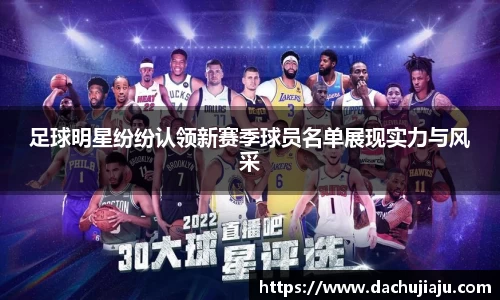 足球明星纷纷认领新赛季球员名单展现实力与风采