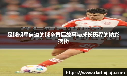 足球明星身边的球童背后故事与成长历程的精彩揭秘