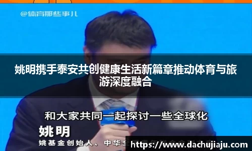 姚明携手泰安共创健康生活新篇章推动体育与旅游深度融合