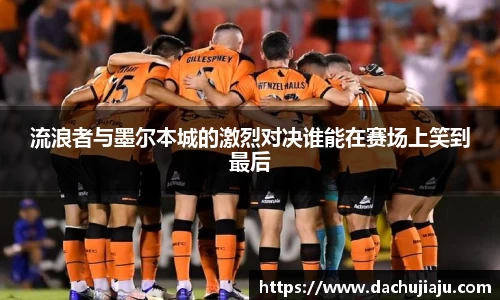 流浪者与墨尔本城的激烈对决谁能在赛场上笑到最后